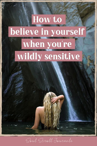 How to believe in yourself (even if you're super sensitive)