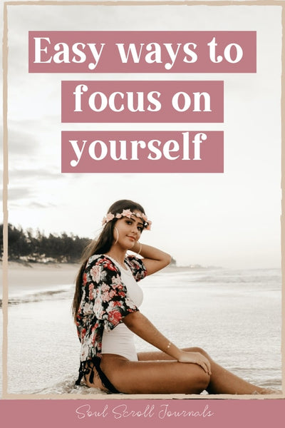 How to focus on yourself: 3 easy ways